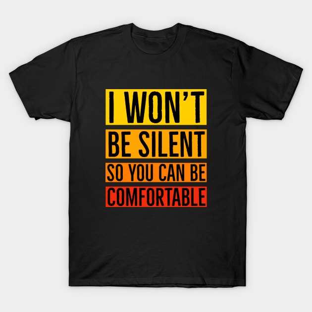 I Won't Be Silent So You Can Be Comfortable T-Shirt by Suzhi Q